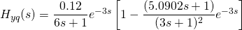 H_{yq}(s)=\dfrac{0.12}{6s+1}e^{-3s}\left [1-\dfrac{(5.0902 s+1)}{(3s+1)^2} e^{-3s} \right ]