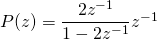 P(z)=\dfrac{2 z^{-1}}{1 - 2 z^{-1}}z^{-1}