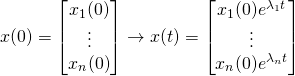 x(0)=\begin{bmatrix} x_1(0) \\\vdots \\ x_n(0) \end{bmatrix}\rightarrow x(t)=\begin{bmatrix} x_1(0)e^{\lambda_1t} \\\vdots \\ x_n(0)e^{\lambda_nt} \end{bmatrix}
