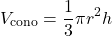 \[V_{\text{cono}} = \frac{1}{3} \pi r^2 h\]