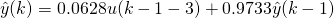 \hat{y}(k)=0.0628u(k-1-3)+0.9733\hat{y}(k-1)