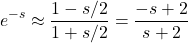 \[e^{-s} \approx \frac{1 - s/2}{1 + s/2} = \frac{-s + 2}{s + 2}\]