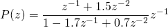 P(z)=\dfrac{z^{-1} + 1.5 z^{-2}}{1 - 1.7 z^{-1} + 0.7 z^{-2}}z^{-1}