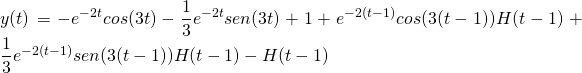 y(t)=-e^{-2t}cos(3t)-\dfrac{1}{3}e^{-2t}sen(3t)+1+e^{-2(t-1)}cos(3(t-1))H(t-1)+\dfrac{1}{3}e^{-2(t-1)}sen(3(t-1))H(t-1)-H(t-1)