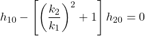 \[h_{10} - \left[\left(\frac{k_2}{k_1}\right)^2 + 1\right] h_{20} = 0\]