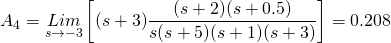 A_4=\underset{s\rightarrow -3}{Lim}\left[(s+3)\dfrac{(s+2)(s+0.5)}{s(s+5)(s+1)(s+3)}\right]=0.208