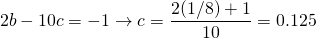 2b-10c=-1 \rightarrow c=\dfrac{2(1/8)+1}{10}=0.125