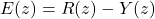 E(z) = R(z) - Y(z)