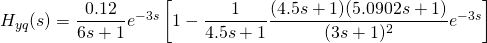 H_{yq}(s)=\dfrac{0.12}{6s+1}e^{-3s}\left [1-\dfrac{1}{4.5s+1}\dfrac{(4.5s+1)(5.0902 s+1)}{(3s+1)^2} e^{-3s} \right ]
