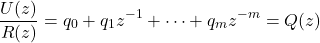 \[\frac{U(z)}{R(z)} = q_0 + q_1 z^{-1} + \dots + q_m z^{-m} = Q(z)\]