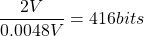 \dfrac{2V}{0.0048V}=416 bits