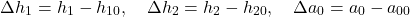\[\Delta h_1 = h_1 - h_{10}, \quad \Delta h_2 = h_2 - h_{20}, \quad \Delta a_0 = a_0 - a_{00}\]