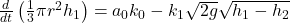 \frac{d}{dt}\left(\frac{1}{3} \pi r^2 h_1\right) = a_0 k_0 - k_1\sqrt{2g}\sqrt{h_1 - h_2}