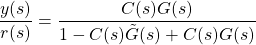 \dfrac{y(s)}{r(s)}=\dfrac{C(s)G(s)}{1-C(s)\tilde{G}(s)+C(s)G(s)}