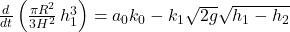 \frac{d}{dt}\left(\frac{\pi R^2}{3 H^2} \, h_1^3\right) = a_0 k_0 - k_1\sqrt{2g}\sqrt{h_1 - h_2}
