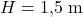 H = 1{,}5 \ \mathrm{m}