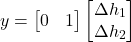 \[y = \begin{bmatrix} 0 & 1 \end{bmatrix} \begin{bmatrix} \Delta h_1 \\ \Delta h_2 \end{bmatrix}\]