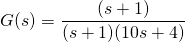G(s)=\dfrac{(s+1)}{(s+1)(10s+4)}