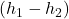 (h_1 - h_2)