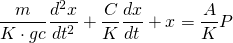 \dfrac{m}{K\cdot gc}\dfrac{d^2x}{dt^2}+\dfrac{C}{K}\dfrac{dx}{dt}+x=\dfrac{A}{K}P